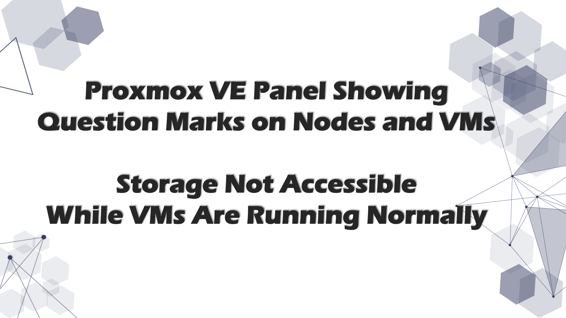 Diagnostic Steps for Proxmox VE Panel Showing Question Marks on Nodes and VMs, and Storage Not Accessible While VMs Are Running Normally